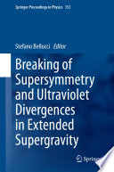 Breaking of Supersymmetry and Ultraviolet Divergences in Extended Supergravity [E-Book] : Proceedings of the INFN-Laboratori Nazionali di Frascati School 2013 /