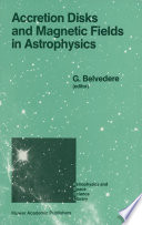 Accretion Disks and Magnetic Fields in Astrophysics [E-Book] : Proceedings of the European Physical Society Study Conference, Held in Noto (Sicily), Italy, June 16–21, 1988 /