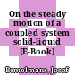 On the steady motion of a coupled system solid-liquid [E-Book] /