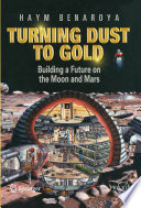Turning Dust to Gold [E-Book] : Building a Future on the Moon and Mars /