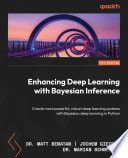 Enhancing deep learning with bayesian inference : create more powerful, robust deep learning systems with Bayesian deep learning in Python [E-Book] /