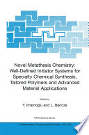 Novel Metathesis Chemistry: Well-Defined Initiator Systems for Specialty Chemical Synthesis, Tailored Polymers and Advanced Material Applications [E-Book] /