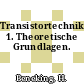 Transistortechnik. 1. Theoretische Grundlagen.