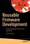 Reusable firmware development : a practical approach to APIs, HALs and Drivers /