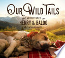 Our wild tails : the adventures of Henry & Baloo [E-Book] /