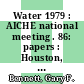Water 1979 : AICHE national meeting . 86: papers : Houston, TX, 01.04.79-05.04.79 /