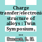 Charge transfer/electronic structure of alloys : Twin Symposium, May 1973 at the University of Pennsylvania, Philadelphia /
