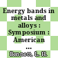 Energy bands in metals and alloys : Symposium : American Institute of Mining, Metallurgical, and Petroleum Engineers : annual meeting. 0096 : Los-Angeles, CA, 13.02.1967 /