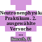 Neutronenphysikalisches Praktikum. 2. ausgewählte Versuche und ihre Grundlagen.