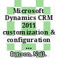 Microsoft Dynamics CRM 2011 customization & configuration (MB2-866) certification guide : a practical guide to customizing and configuring Microsoft Dynamics CRM 2011 focused on helping you pass the certification exam [E-Book] /