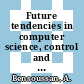 Future tendencies in computer science, control and applied mathematics : international conference on the occasion of the 25. anniversary of INRIA, proceedings : international conference on research in computer science and control : Paris, 08.12.92-11.12.92.
