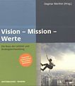 Mission - Vision - Werte : die Basis der Leitbild- und Strategieentwicklung /