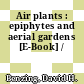 Air plants : epiphytes and aerial gardens [E-Book] /