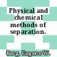 Physical and chemical methods of separation.