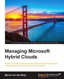 Managing Microsoft hybrid clouds : benefit from hybrid cloud scenarios through this detailed guide to Microsoft Azure Infrastructure Services (IaaS) [E-Book] /