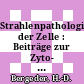 Strahlenpathologie der Zelle : Beiträge zur Zyto- und Histopathologie der Strahlenwirkung /