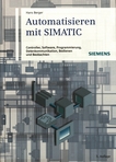 Automatisieren mit SIMATIC : Controller, Software, Programmierung, Datenkommunikation, Bedienen und Beobachten /