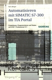 Automatisieren mit SIMATIC S7-300 und dem TIA-Portal : Projektieren, Programmieren und Testen mit STEP 7 Professional V11 /