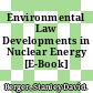 Environmental Law Developments in Nuclear Energy [E-Book] /