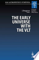The Early Universe with the VLT [E-Book] : Proceedings of the ESO Workshop Held at Garching, Germany, 1–4 April 1996 /