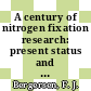 A century of nitrogen fixation research: present status and future prospects : A Royal Society discussion meeting: proceedings : 22.10.86-23.10.86.