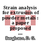Strain analysis for extrusion of powder metals : a paper proposed for presentation at the 1986 SEM spring conference on experimental mechanics New Orleans, Louisiana June 8 - 13, 1986 and for publication in the proceedings [E-Book] /