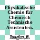 Physikalische Chemie für Chemisch Technische Assistenten.