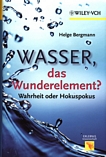 Wasser, das Wunderelement? : Warheit oder Hoskuspokus / elge Bergmann