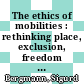 The ethics of mobilities : rethinking place, exclusion, freedom and environment [E-Book] /