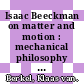 Isaac Beeckman on matter and motion : mechanical philosophy in the making [E-Book] /