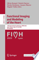 Functional Imaging and Modeling of the Heart [E-Book] : 12th International Conference, FIMH 2023, Lyon, France, June 19-22, 2023, Proceedings /