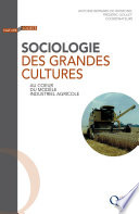 Sociologie des Grandes Cultures : Au Cœur du Modèle Industriel Agricole [E-Book] /