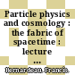 Particle physics and cosmology : the fabric of spacetime : lecture notes of the Les Houches Summer School 2006 [E-Book] /