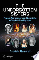 The Unforgotten Sisters [E-Book] : Female Astronomers and Scientists before Caroline Herschel /