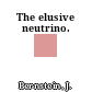 The elusive neutrino.