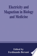 Electricity and Magnetism in Biology and Medicine [E-Book] /