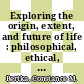 Exploring the origin, extent, and future of life : philosophical, ethical, and theological perspectives [E-Book] /