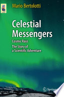 Celestial Messengers [E-Book] : Cosmic Rays: The Story of a Scientific Adventure /