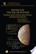 Physics of the Solar System [E-Book] : Dynamics and Evolution, Space Physics, and Spacetime Structure /