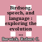 Birdsong, speech, and language : exploring the evolution of mind and brain [E-Book] /