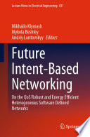 Future Intent-Based Networking [E-Book] : On the QoS Robust and Energy Efficient Heterogeneous Software Defined Networks /