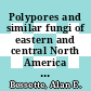 Polypores and similar fungi of eastern and central North America : a resource guide [E-Book] /