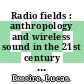 Radio fields : anthropology and wireless sound in the 21st century [E-Book] /