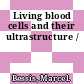 Living blood cells and their ultrastructure /