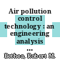 Air pollution control technology : an engineering analysis point of view /