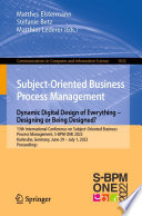 Subject-Oriented Business Process Management. Dynamic Digital Design of Everything - Designing or being designed? [E-Book] : 13th International Conference on Subject-Oriented Business Process Management, S-BPM ONE 2022, Karlsruhe, Germany, June 29-July 1, 2022, Proceedings /