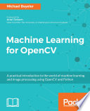 Machine learning for OpenCV : a practical introduction to the world of machine learning and image processing using OpenCV and Python [E-Book] /