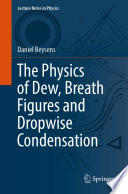The Physics of Dew, Breath Figures and Dropwise Condensation [E-Book] /