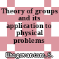 Theory of groups and its application to physical problems /