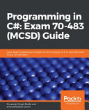 Programming in C# : exam 70-483 (MCSD) guide : learning basic to advanced concepts of C#, including C# 8, to pass Microsoft MCSD 70-483 exam [E-Book] /